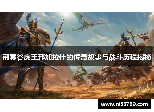 荆棘谷虎王邦加拉什的传奇故事与战斗历程揭秘 荆棘谷虎王邦加拉什的传奇故事与战斗历程揭秘