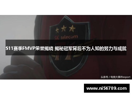 S11赛季FMVP荣誉揭晓 揭秘冠军背后不为人知的努力与成就 S11赛季FMVP荣誉揭晓 揭秘冠军背后不为人知的努力与成就